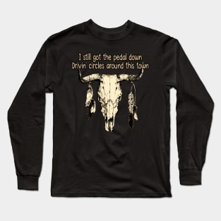 I Still Got The Pedal Down Drivin' Circles Around This Town Quotes Music Bull-Skull Long Sleeve T-Shirt